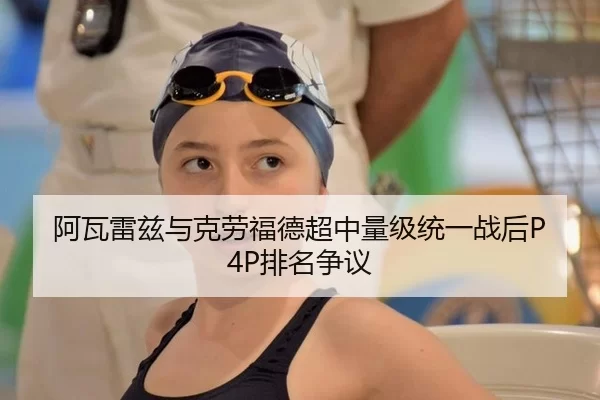 阿瓦雷兹与克劳福德超中量级统一战后P4P排名争议